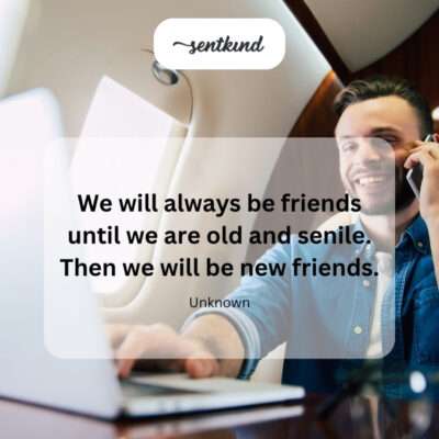 Friends till senile.