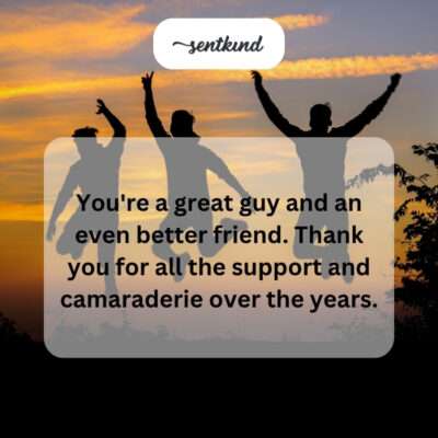 Thanking great guy and friend for support and camaraderie.