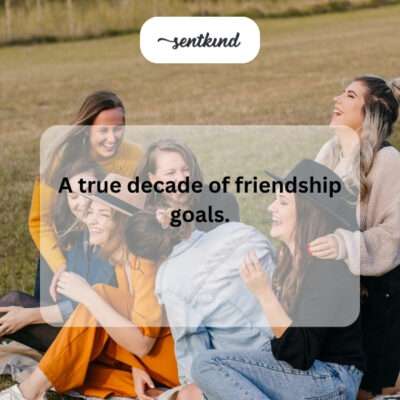 True decade of friendship goals.