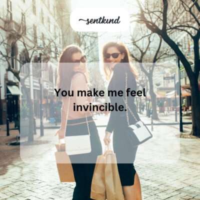 Friend makes you feel strong.