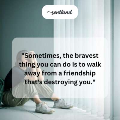 Courage to leave a destructive friendship.