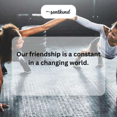 Steady friendship.