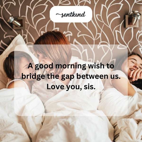 A heartfelt good morning message for a sister, expressing love and connection.