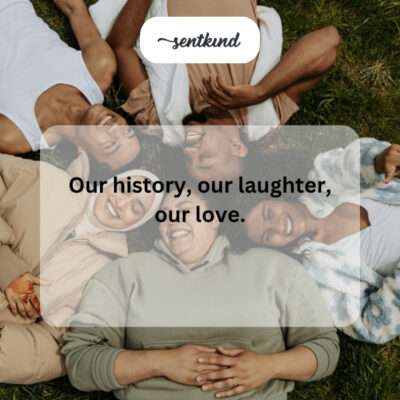 Our history, laughter, love.