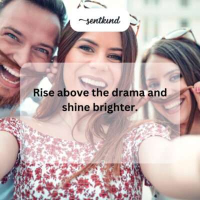 Rise above drama, shine brighter.