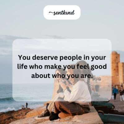 Deserving people who make you feel good.