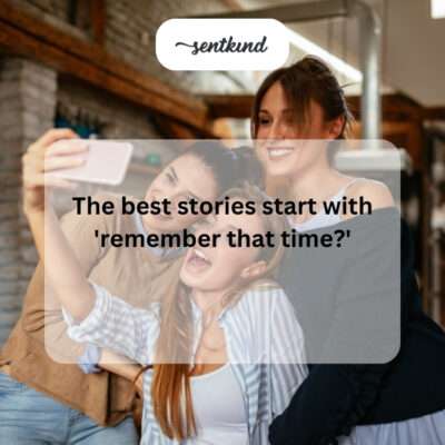 Best stories start with 'remember that time?'.