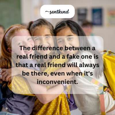 Real friend there even when inconvenient.