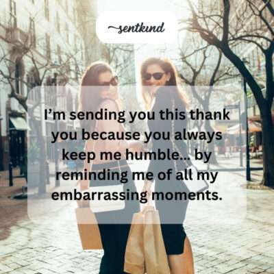 Thanking friend for humble reminders of embarrassing moments.