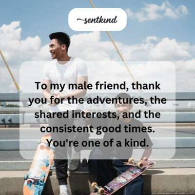 Thanking male friend for adventures and good times.