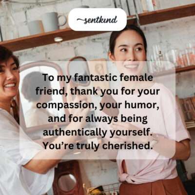 Thanking fantastic female friend for compassion, humor, authenticity.