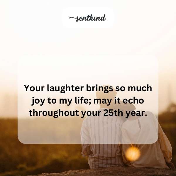 Happy 25th year filled with laughter and happiness.