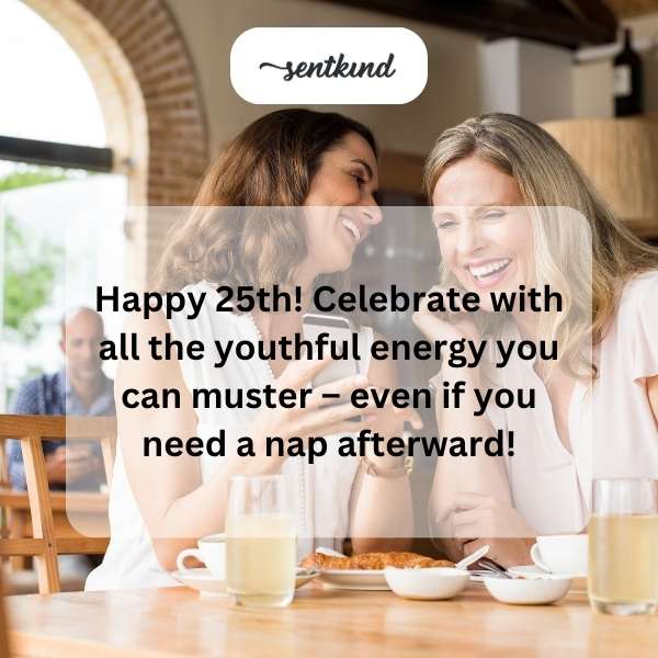 Wishing you a joyful quarter-century celebration filled with vibrant energy.