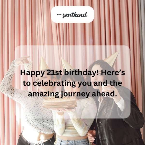 Wishing you joy on your milestone 21st birthday and beyond.