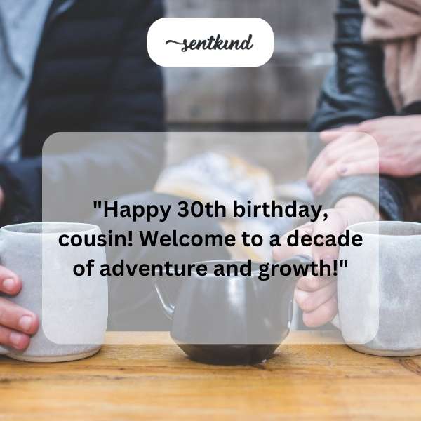 Celebratory greetings for a cousin's milestone 30th birthday.