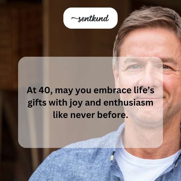Wishing you a joyful and spirited embrace of life's blessings at age 40.