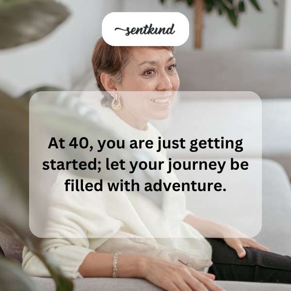 Inspirational sayings for embarking on life after 40.