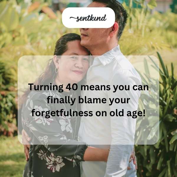 Humorous sayings for reaching the age of forty.