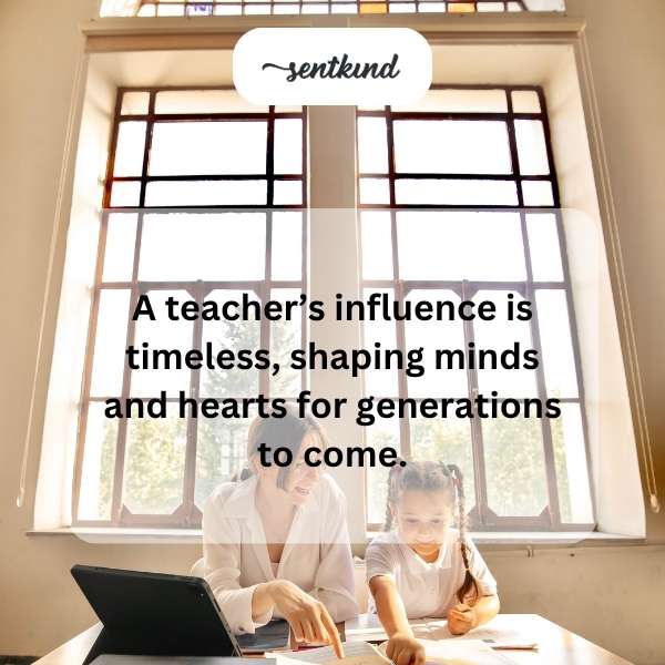 An educator's impact is everlasting, molding futures beyond their time.