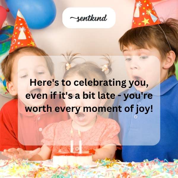 Happy late birthday greetings.