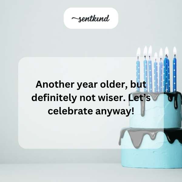 Aging another year without necessarily gaining wisdom.