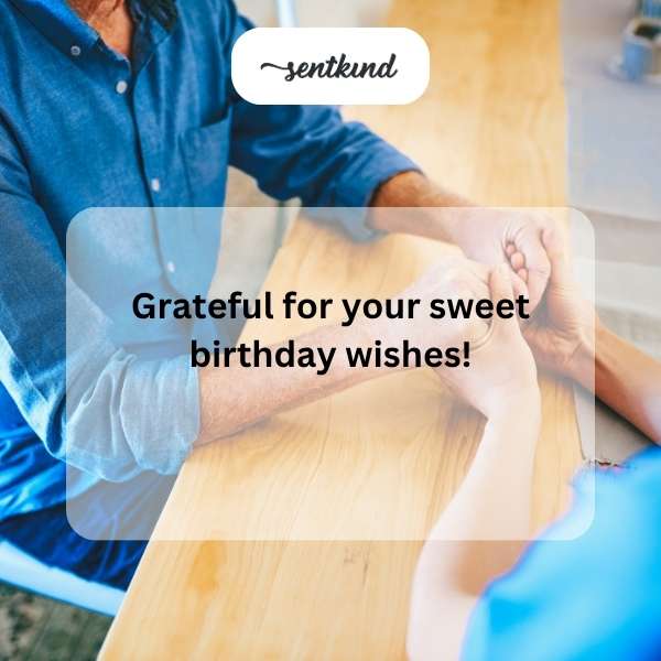 Appreciative of your kind birthday greetings.
