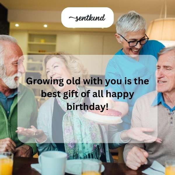 Aging together is the greatest present, happy birthday.