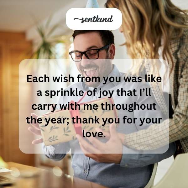 Grateful for your heartfelt birthday messages that bring me happiness all year long.