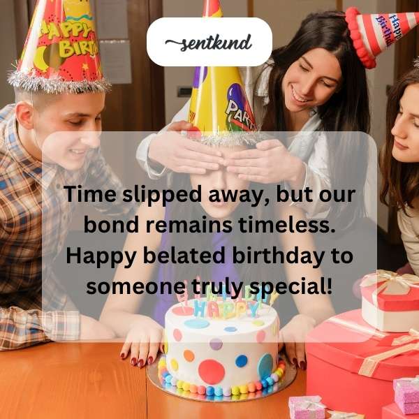 Wishing you a wonderful birthday, even if it's a bit late.
