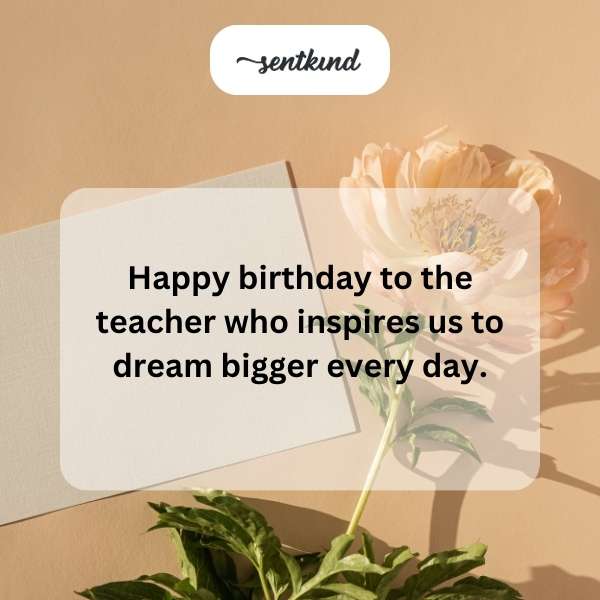 happy birthday to the teacher who inspires us to dream bigger every day