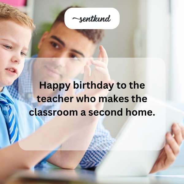 happy birthday to the teacher who makes the classroom a second home