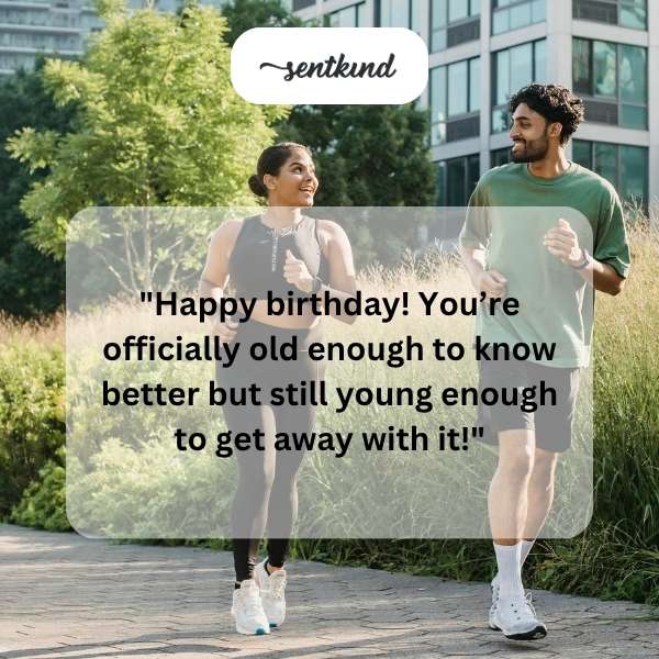 happy birthday youre officially old enough to know better but still young enough to get away with it