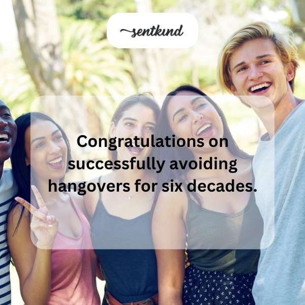 Celebrating six decades of life without hangovers.