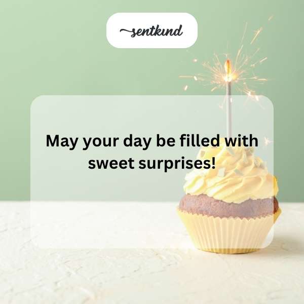 Wishing you a day full of joyful and unexpected delights.