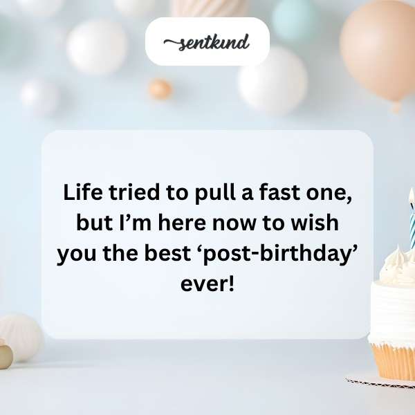 Delayed birthday greetings.