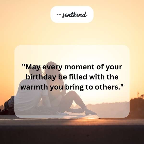 may every moment of your birthday be filled with the warmth you bring to others