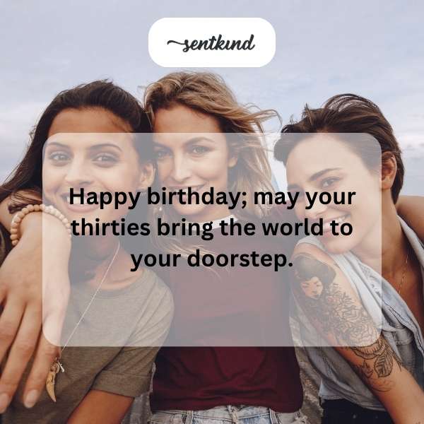 Wishing you a 30th birthday filled with new adventures and opportunities.