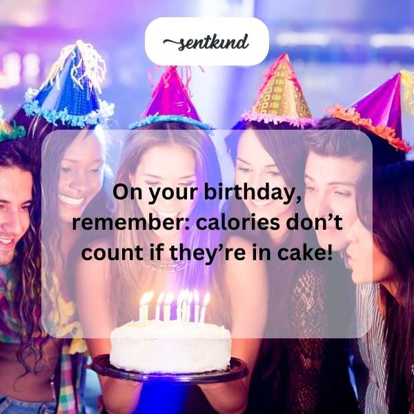 on your birthday remember calories dont count if theyre in cake