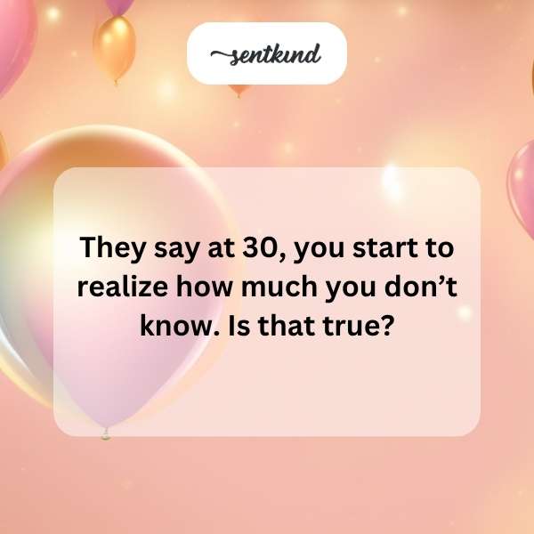 Discovering newfound wisdom at the age of thirty.