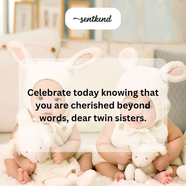 Heartfelt greetings for the special day of cherished twin sisters.