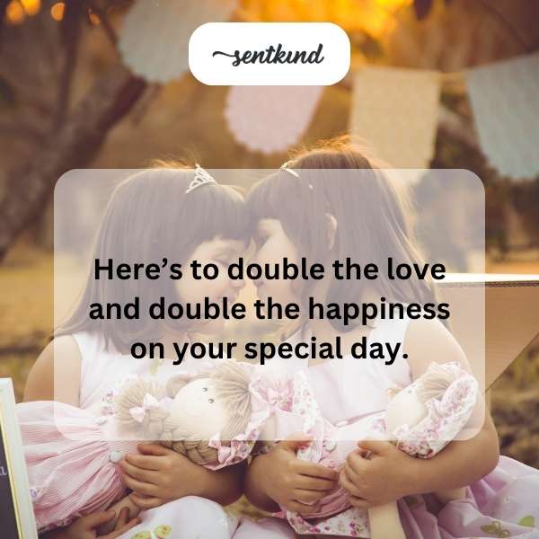 Best wishes for a joyful celebration with twice the fun and joy.