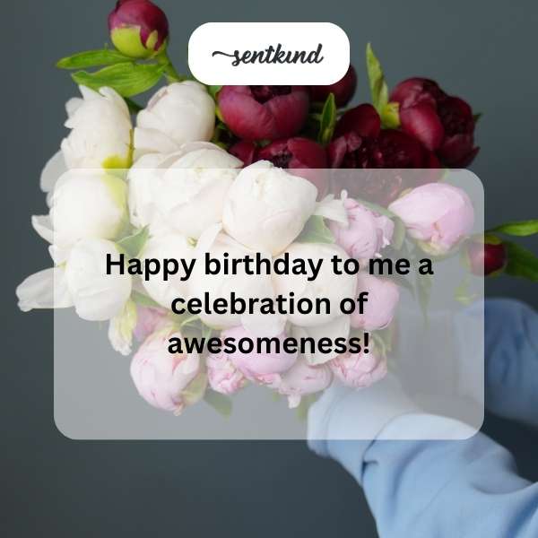 Self-celebratory birthday greetings.