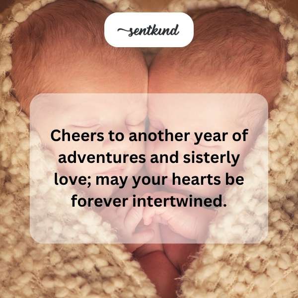 Birthday greetings for twin sisters celebrating another year together.