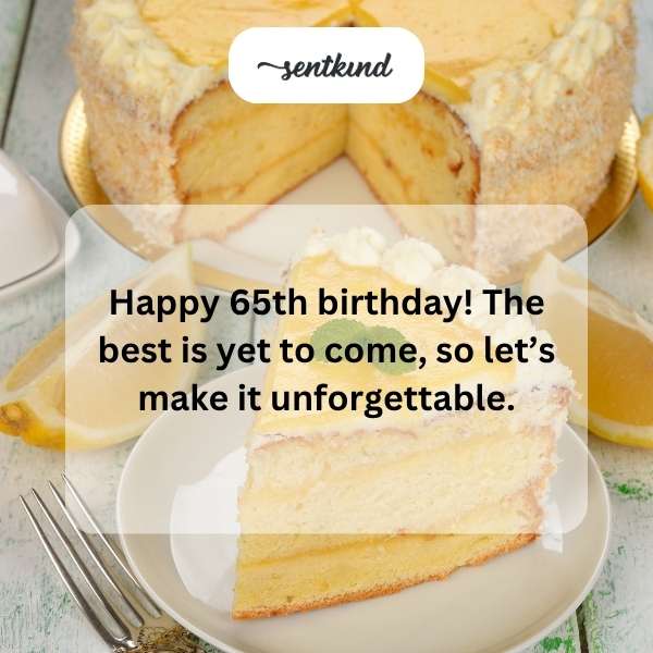 May you find bravery and resilience to welcome all new chances that come with turning 65.
