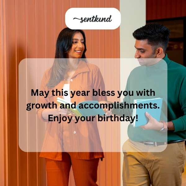Happy birthday, may this year bring you success and personal growth.