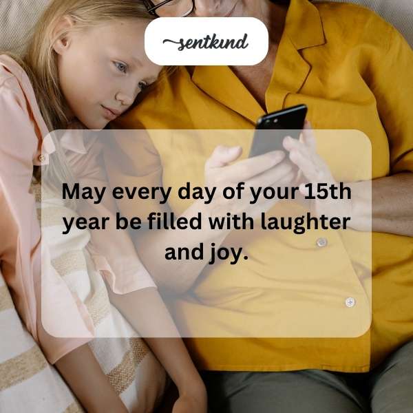 Wishing you endless happiness throughout your fifteenth year.