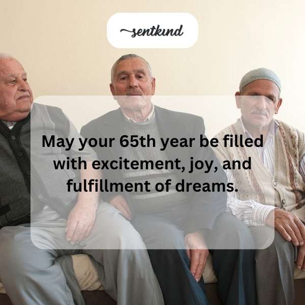 Hoping your 65th year is brimming with adventure, happiness, and the realization of aspirations.