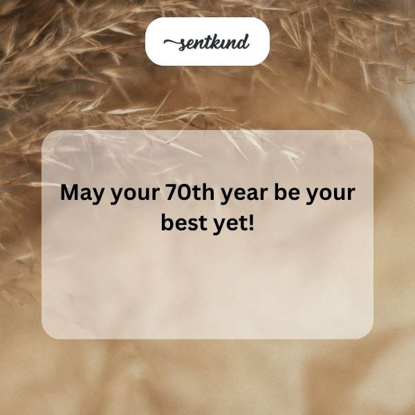 Joyful greetings for someone's 70th year celebration.