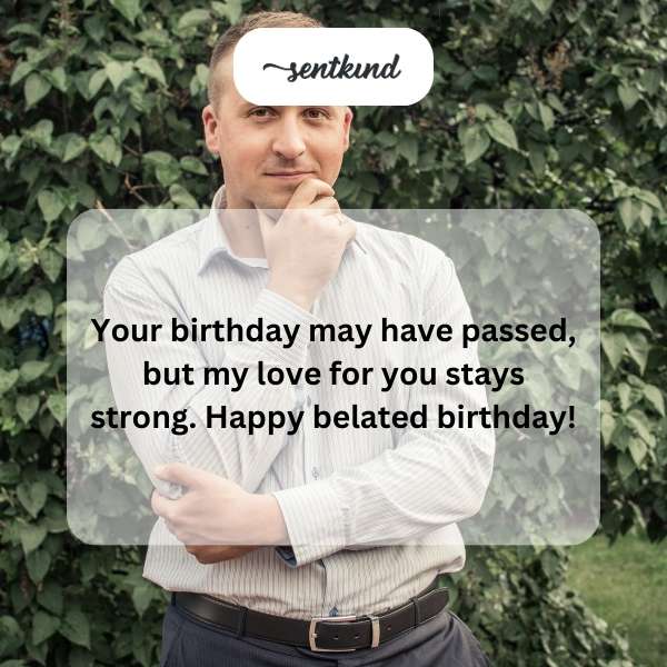 Delayed birthday greetings for him.