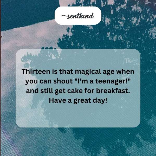Greetings for turning thirteen with joy.